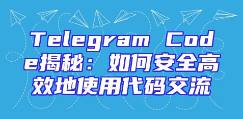 Telegram Code揭秘：如何安全高效地使用代码交流