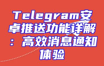 Telegram安卓推送功能详解：高效消息通知体验