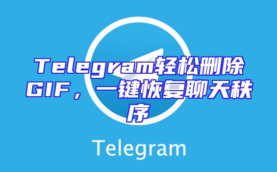 Telegram轻松删除GIF，一键恢复聊天秩序
