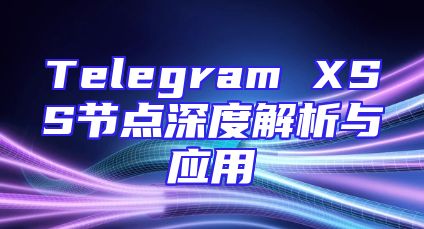 Telegram XSS节点深度解析与应用