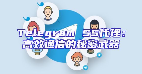 Telegram SS代理：高效通信的秘密武器
